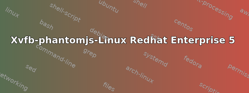 Xvfb-phantomjs-Linux Redhat Enterprise 5