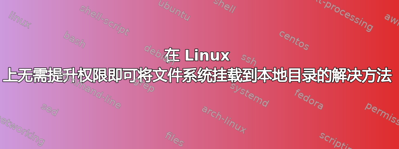 在 Linux 上无需提升权限即可将文件系统挂载到本地目录的解决方法