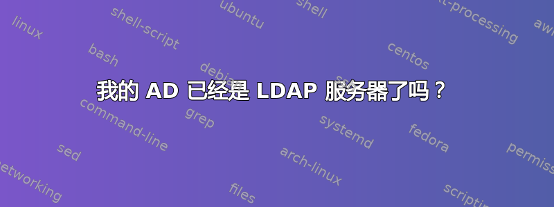 我的 AD 已经是 LDAP 服务器了吗？