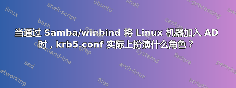 当通过 Samba/winbind 将 Linux 机器加入 AD 时，krb5.conf 实际上扮演什么角色？