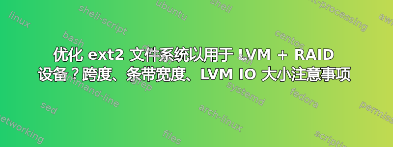 优化 ext2 文件系统以用于 LVM + RAID 设备？跨度、条带宽度、LVM IO 大小注意事项