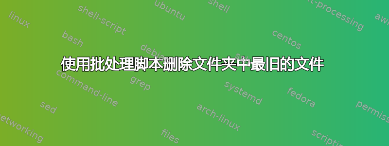 使用批处理脚本删除文件夹中最旧的文件