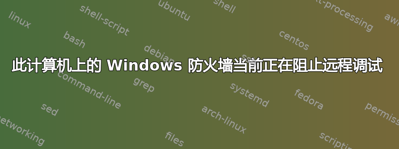 此计算机上的 Windows 防火墙当前正在阻止远程调试