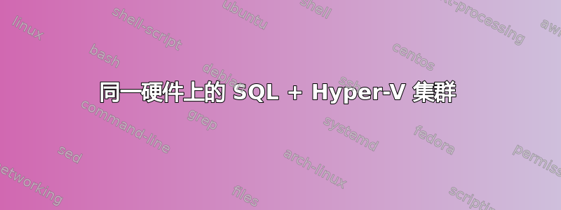 同一硬件上的 SQL + Hyper-V 集群