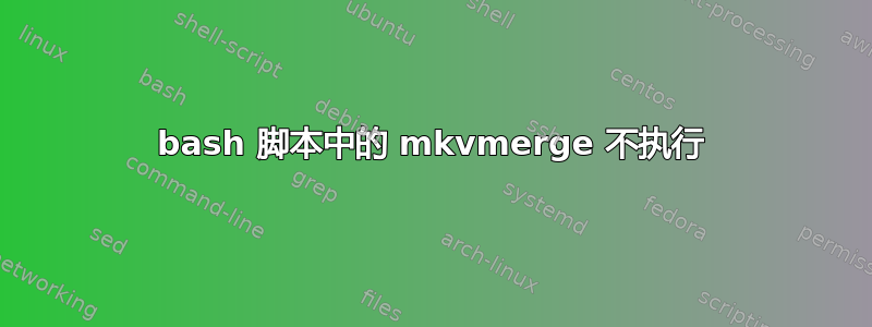 bash 脚本中的 mkvmerge 不执行