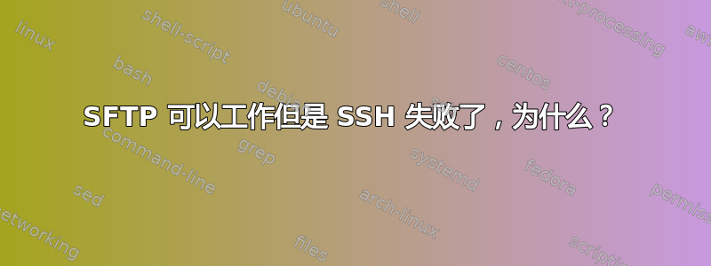 SFTP 可以工作但是 SSH 失败了，为什么？