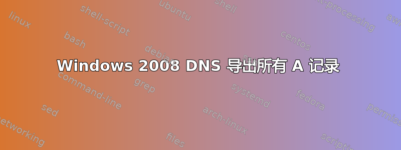 Windows 2008 DNS 导出所有 A 记录