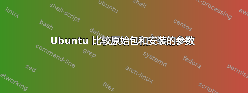 Ubuntu 比较原始包和安装的参数