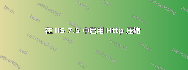 在 IIS 7.5 中启用 Http 压缩