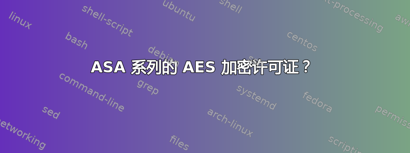 ASA 系列的 AES 加密许可证？