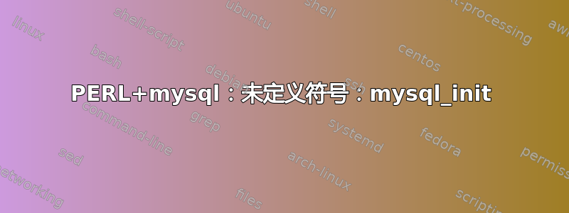 PERL+mysql：未定义符号：mysql_init