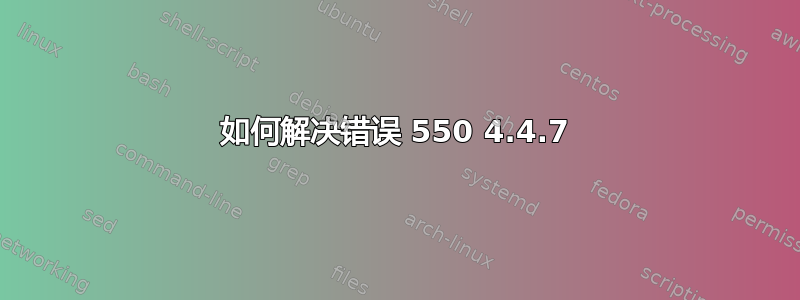 如何解决错误 550 4.4.7