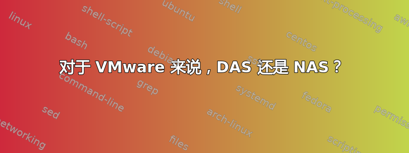 对于 VMware 来说，DAS 还是 NAS？