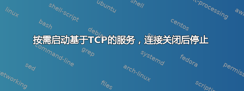 按需启动基于TCP的服务，连接关闭后停止