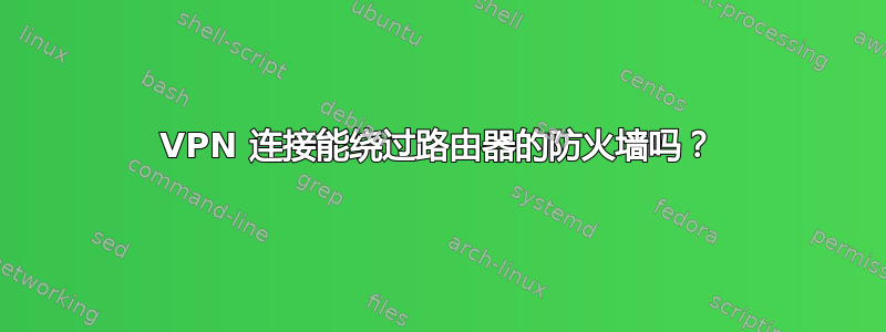 VPN 连接能绕过路由器的防火墙吗？