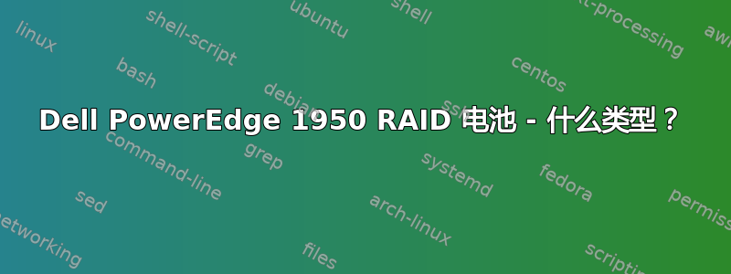 Dell PowerEdge 1950 RAID 电池 - 什么类型？