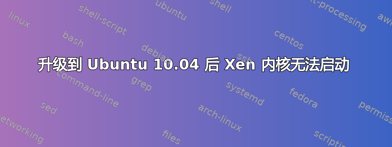 升级到 Ubuntu 10.04 后 Xen 内核无法启动