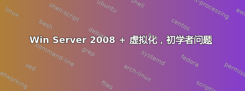 Win Server 2008 + 虚拟化，初学者问题