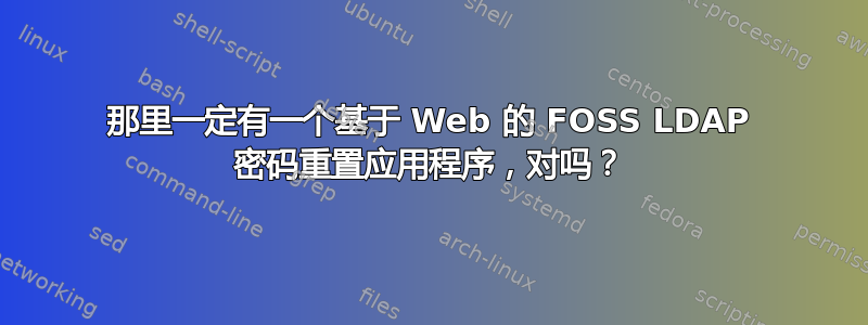 那里一定有一个基于 Web 的 FOSS LDAP 密码重置应用程序，对吗？