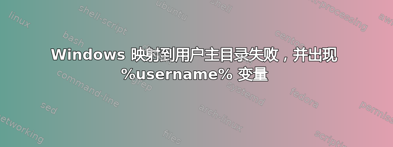 Windows 映射到用户主目录失败，并出现 %username% 变量