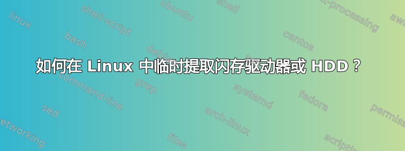 如何在 Linux 中临时提取闪存驱动器或 HDD？