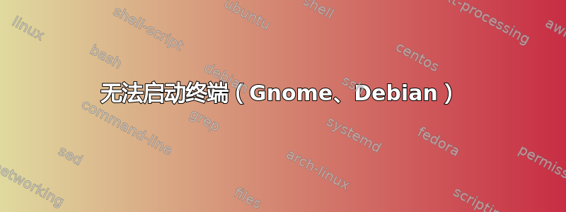 无法启动终端（Gnome、Debian）