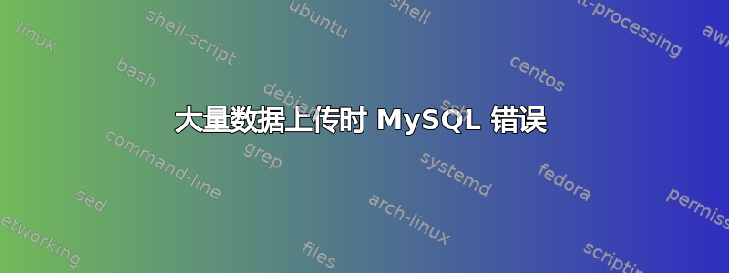 大量数据上传时 MySQL 错误