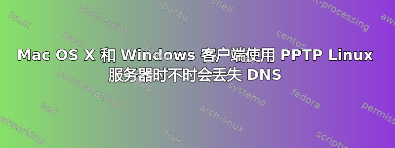 Mac OS X 和 Windows 客户端使用 PPTP Linux 服务器时不时会丢失 DNS