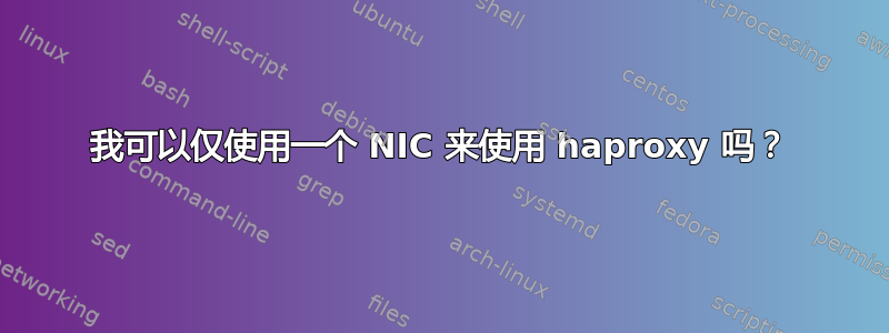 我可以仅使用一个 NIC 来使用 haproxy 吗？