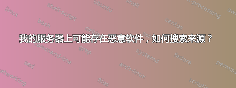 我的服务器上可能存在恶意软件，如何搜索来源？