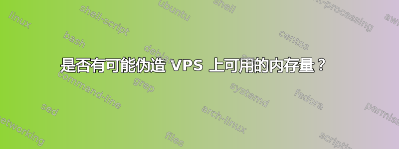 是否有可能伪造 VPS 上可用的内存量？ 