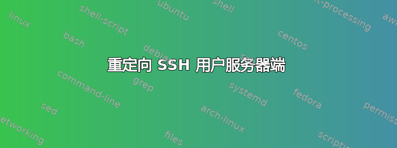 重定向 SSH 用户服务器端