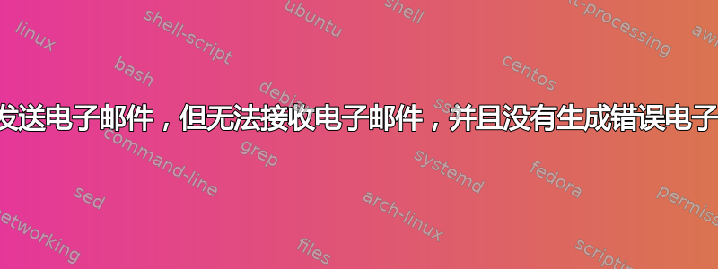 可以发送电子邮件，但无法接收电子邮件，并且没有生成错误电子邮件