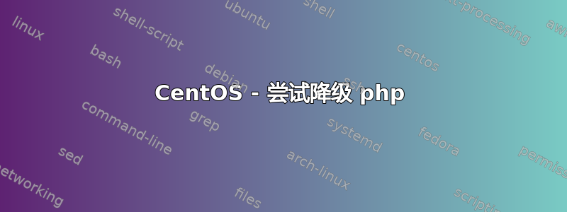 CentOS - 尝试降级 php