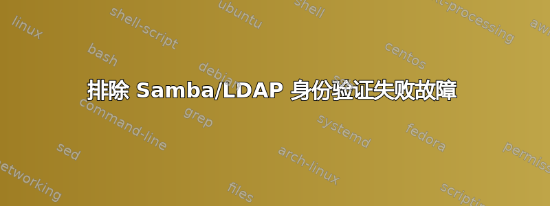 排除 Samba/LDAP 身份验证失败故障