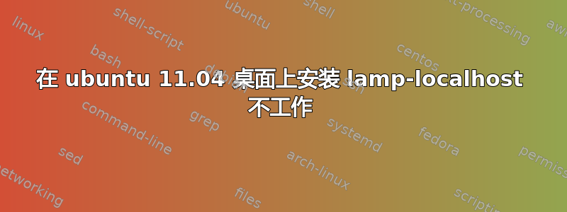 在 ubuntu 11.04 桌面上安装 lamp-localhost 不工作