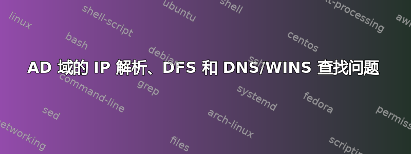 AD 域的 IP 解析、DFS 和 DNS/WINS 查找问题