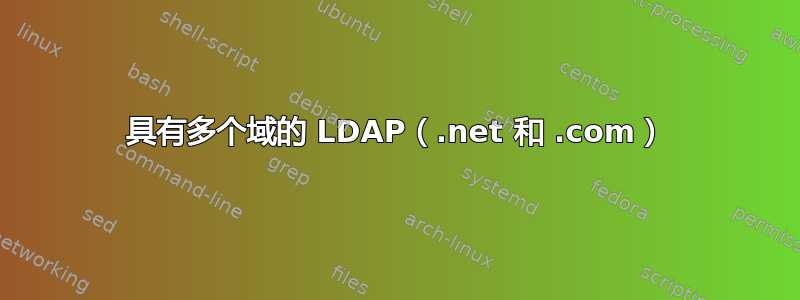 具有多个域的 LDAP（.net 和 .com）