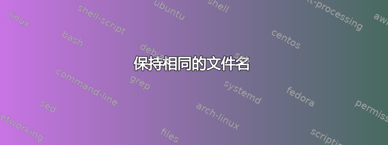 保持相同的文件名