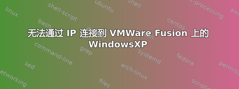 无法通过 IP 连接到 VMWare Fusion 上的 WindowsXP