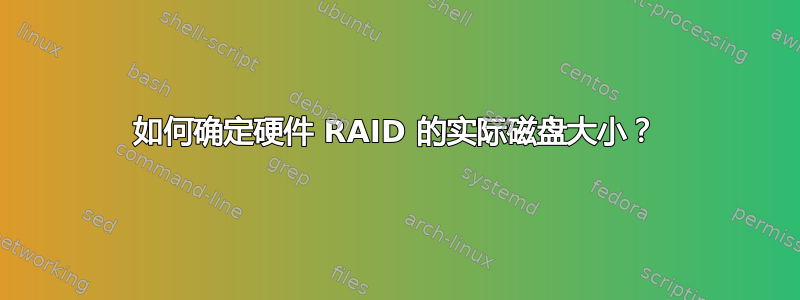 如何确定硬件 RAID 的实际磁盘大小？