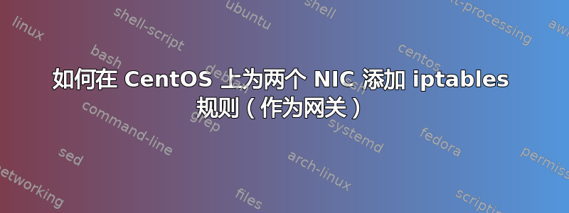 如何在 CentOS 上为两个 NIC 添加 iptables 规则（作为网关）