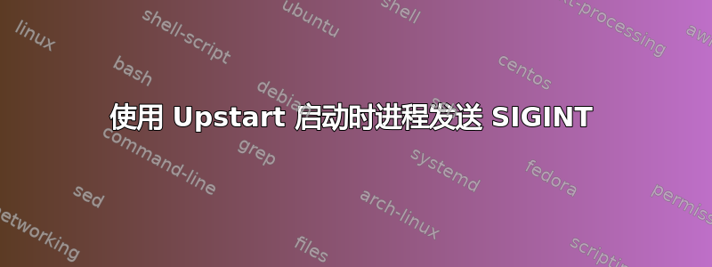 使用 Upstart 启动时进程发送 SIGINT