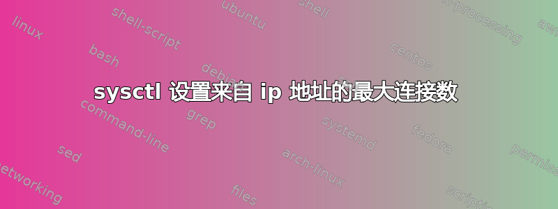 sysctl 设置来自 ip 地址的最大连接数