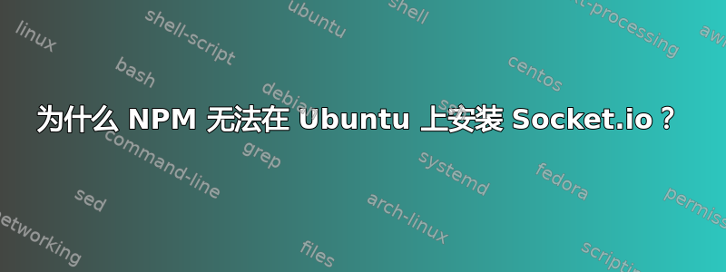 为什么 NPM 无法在 Ubuntu 上安装 Socket.io？