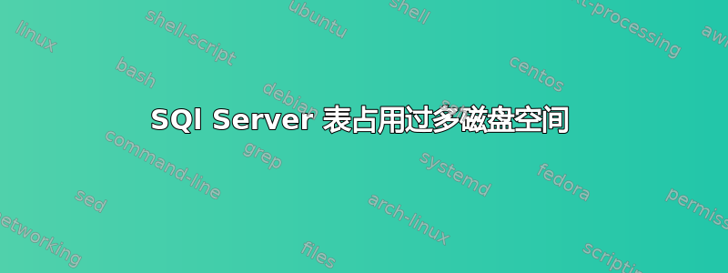 SQl Server 表占用过多磁盘空间