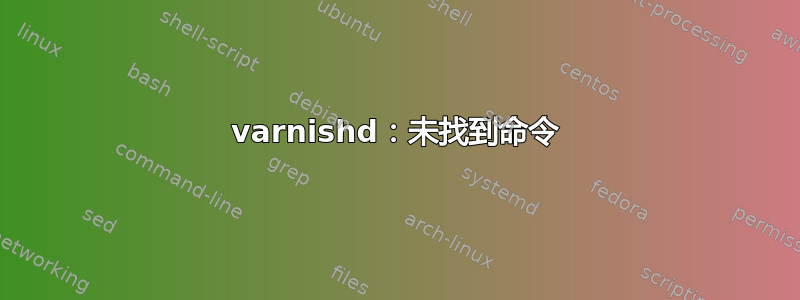 varnishd：未找到命令