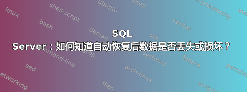 SQL Server：如何知道自动恢复后数据是否丢失或损坏？