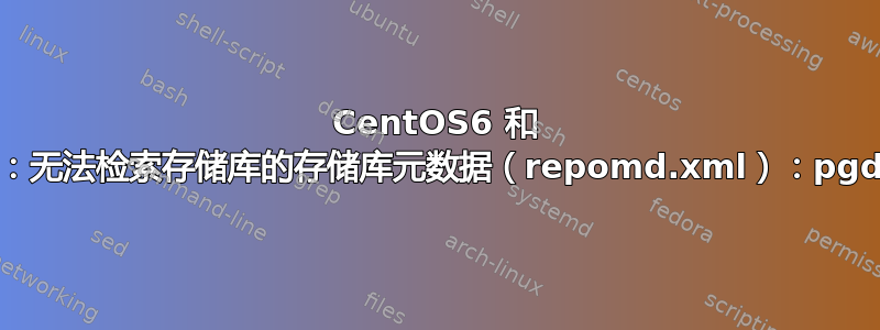 CentOS6 和 PostgreSQL-YUM，（错误：无法检索存储库的存储库元数据（repomd.xml）：pgdg90。请验证其路径并重试）