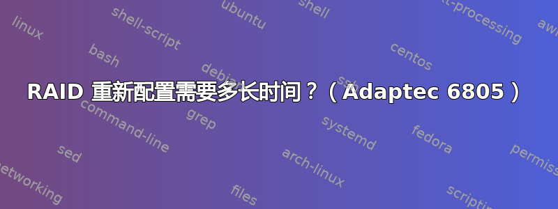 RAID 重新配置需要多长时间？（Adaptec 6805）